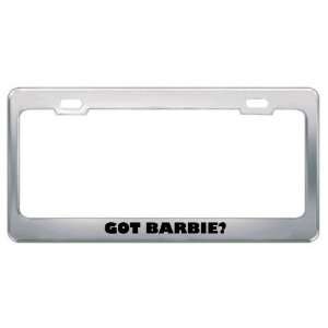  Got Barbie? Girl Name Metal License Plate Frame Holder 