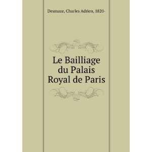 Le Bailliage du Palais Royal de Paris: Charles Adrien, 1820  Desmaze 