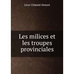  Les milices et les troupes provinciales LÃ©on ClÃ 