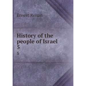  History of the people of Israel. 5: Ernest Renan: Books