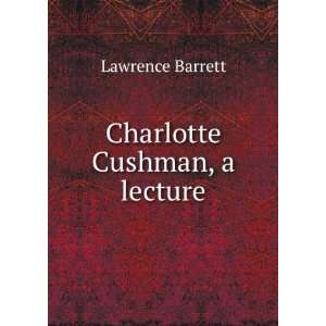  Charlotte Cushman, a lecture Lawrence Barrett Books