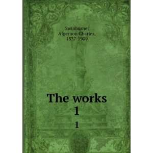  The works. 1 Algernon Charles, 1837 1909 Swinburne Books