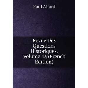   Questions Historiques, Volume 43 (French Edition): Paul Allard: Books