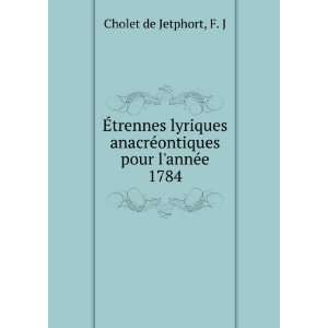   anacrÃ©ontiques pour lannÃ©e 1784 F. J Cholet de Jetphort Books