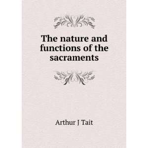  The nature and functions of the sacraments Arthur J Tait Books