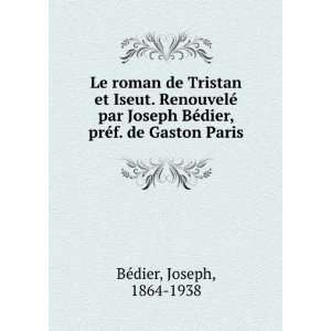   BÃ©dier, prÃ©f. de Gaston Paris Joseph, 1864 1938 BeÌdier Books