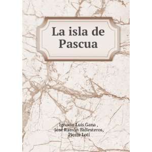   JosÃ© RamÃ³n Ballesteros, Pierre Loti IgnacÃ­o Luis Gana  Books