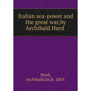  Italian sea power and the great war,by Archibald Hurd 