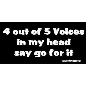  4 out of 5 voices in my head say GO FOR IT! Bumper Sticker 