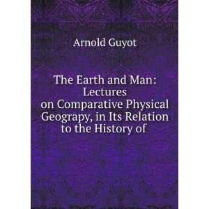  The Earth and Man: Lectures on Comparative Physical 