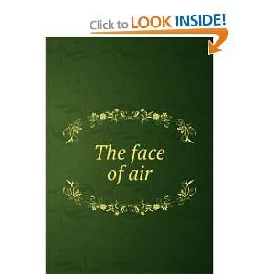  The face of air George L. John Lane Company. ; Bodley 