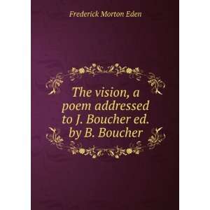   to J. Boucher ed. by B. Boucher. Frederick Morton Eden Books
