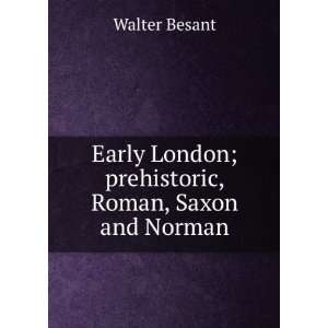   London; prehistoric, Roman, Saxon and Norman Walter Besant Books