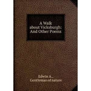   Vicksburgh  and other poems Edwin. Gentleman of nature. A. Books