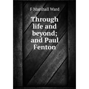  Through life and beyond; and Paul Fenton F Marshall Ward Books
