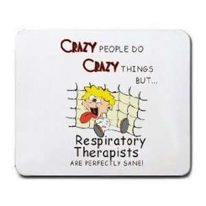 CRAZY PEOPLE DO CRAZY THINGS BUT Respiratory Therapists ARE PERFECTLY 