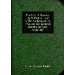   and General Grants Military Secretary: Arthur Caswell Parker: Books