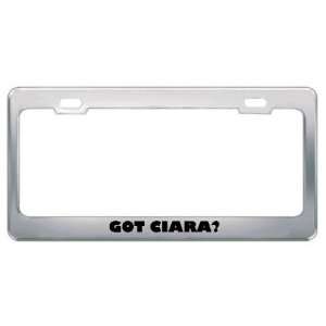  Got Ciara? Girl Name Metal License Plate Frame Holder 