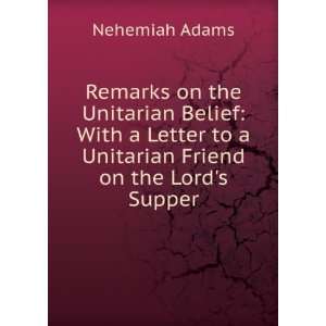  Remarks on the Unitarian Belief: With a Letter to a 