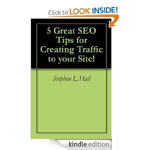 Great SEO Tips for Creating Traffic to your Site Stephen L Hall 