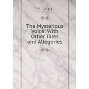   The Mysterious Voice: With Other Tales and Allegories: E Leon: Books