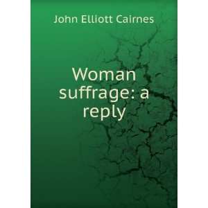  Woman suffrage a reply John Elliott Cairnes Books