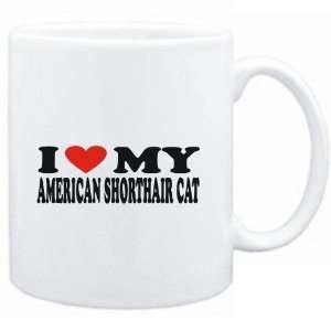    Mug White  I LOVE MY American Shorthair  Cats