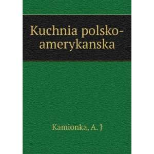  Kuchnia polsko amerykanska A. J Kamionka Books