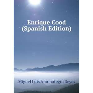   Enrique Cood (Spanish Edition): Miguel Luis AmunÃ¡tegui Reyes: Books