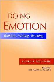 Doing Emotion: Rhetoric, Writing, Teaching, (0325010994), Laura R 