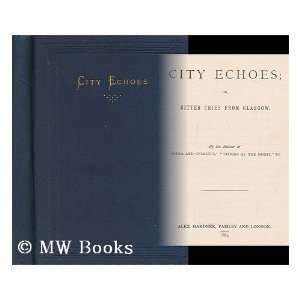  City echoes; or, bitter cries from Glasgow / by the author 
