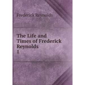   The life and times of Frederick Reynolds. Frederick Reynolds Books