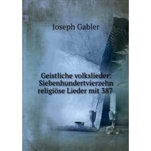   religiÃ¶se Lieder mit 387 .: Joseph Gabler: Books