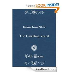  The Unwilling Vestal eBook Lucas Edward White Kindle 