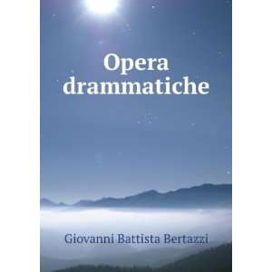  Opera drammatiche Giovanni Battista Bertazzi Books