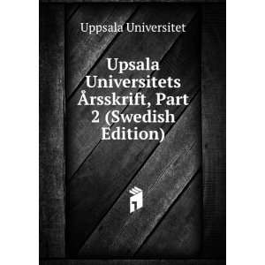  Upsala Universitets Ãrsskrift, Part 2 (Swedish Edition 