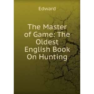   The Master of Game The Oldest English Book On Hunting Edward Books