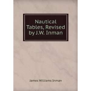    Nautical Tables, Revised by J.W. Inman James Williams Inman Books