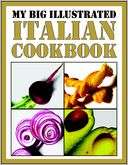 My Big Illustrated Italian Cookbook The Art of Eating Well, Practical 