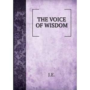  THE VOICE OF WISDOM J.E. Books
