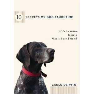  10 Secrets My Dog Taught Me: Life Lessons from a Mans 
