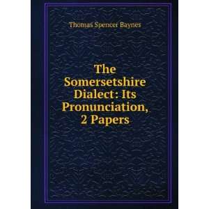  The Somersetshire Dialect Its Pronunciation. Two Papers 
