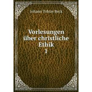    Vorlesungen Ã¼ber christliche Ethik. 1 Johann Tobias Beck Books