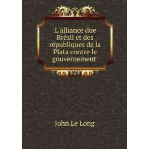   ©publiques de la Plata contre le gouvernement . John Le Long Books
