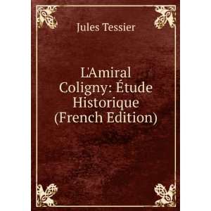   Coligny Ã?tude Historique (French Edition) Jules Tessier Books