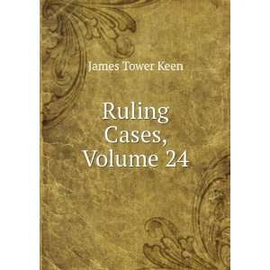 Ruling Cases, Volume 24: James Tower Keen:  Books