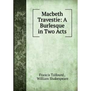 Macbeth Travestie A Burlesque in Two Acts William Shakespeare 