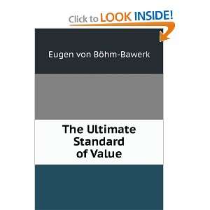  The Ultimate Standard of Value. Eugen von BÃ¶hm Bawerk Books