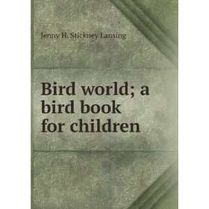   Bird world; a bird book for children: Jenny H. Stickney Lansing: Books