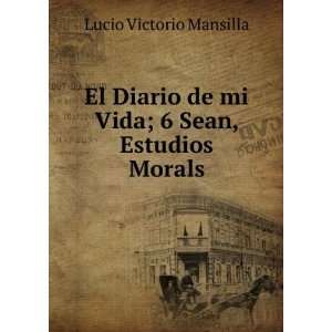   de mi Vida; 6 Sean, Estudios Morals: Lucio Victorio Mansilla: Books